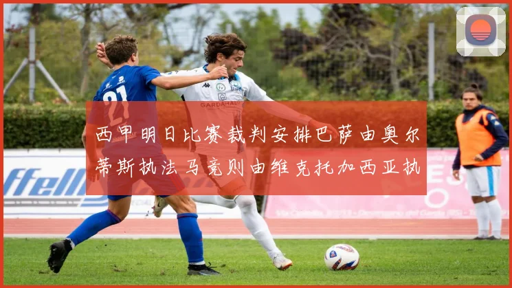 西甲明日比赛裁判安排巴萨由奥尔蒂斯执法马竞则由维克托加西亚执法